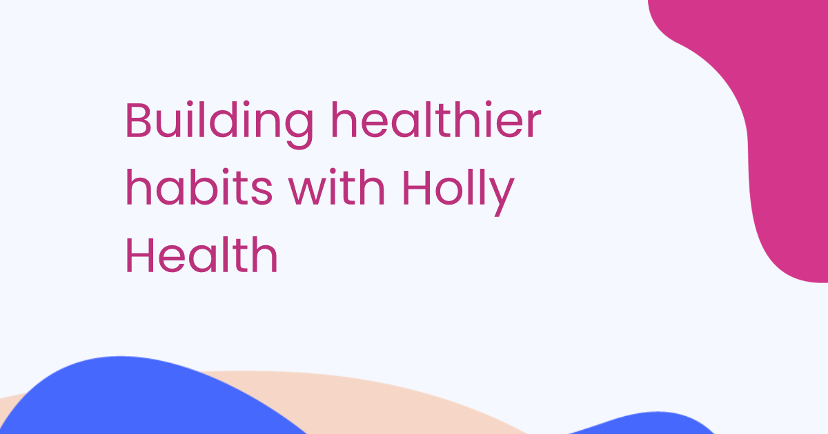 Building healthier habits with Holly Health