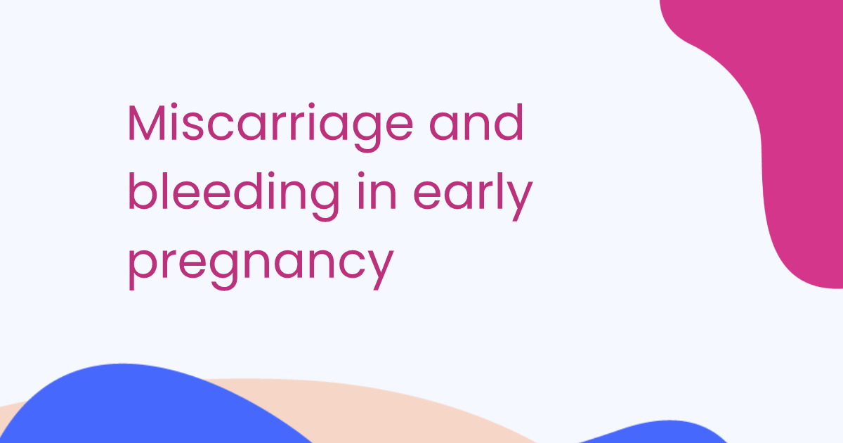 Miscarriage and bleeding in early pregnancy